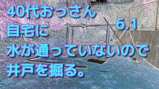 40代おっさん自宅に水が通っていないので井戸を掘る。6.1