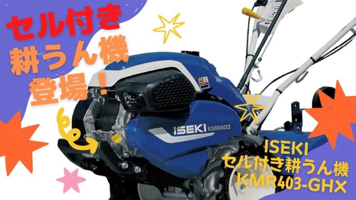 女性でも安心！セル付き耕うん機 登場　イセキ KMR403-GHX≪タナキカ≫