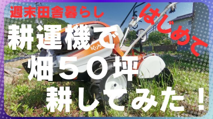 【週末田舎暮らし】クボタ陽菜TRS600　初めて耕運機で畑を耕してみました