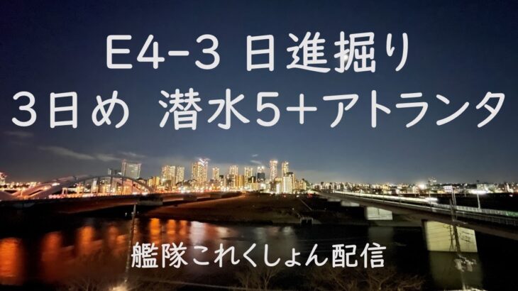 E４-3 日進掘り３日め　潜水5＋アトランタ：艦これゲーム配信