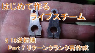 はじめて作るライブスチーム §18. 逆転機 Part 7 ～ リターンクランク再作成 ～ (live steam locomotive building)